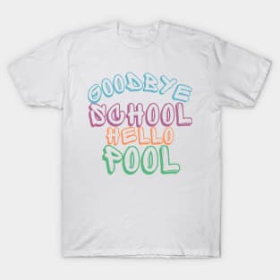 Goodbye School Hello Pool. Funny End Of School Design. T-Shirt